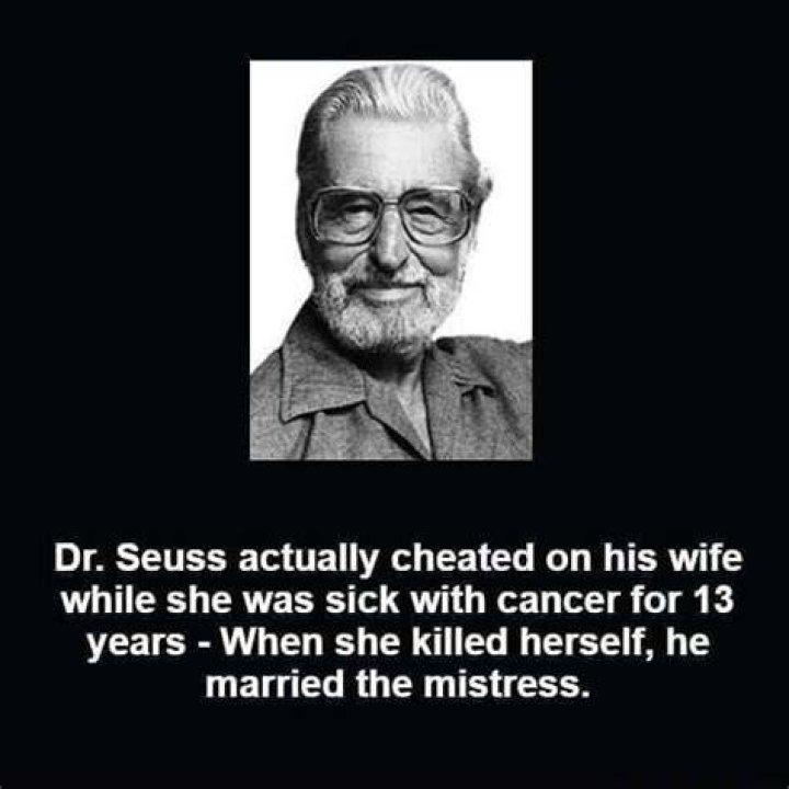 Dr. Seuss actually cheated onhis wife while she was sick with cancer